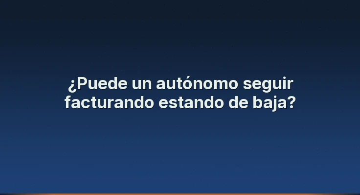 ¿Puede un autónomo seguir facturando estando de baja?