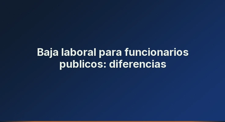 Baja laboral para funcionarios publicos: diferencias