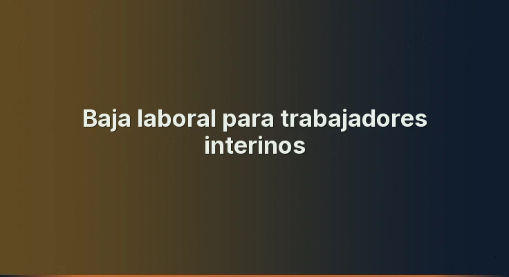 Baja laboral para trabajadores interinos