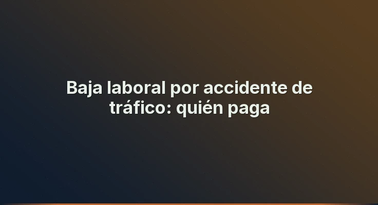 Baja laboral por accidente de tráfico: quién paga