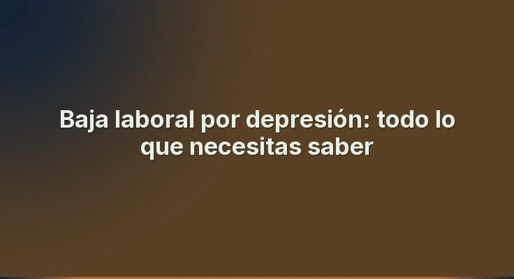 Baja laboral por depresión: todo lo que necesitas saber