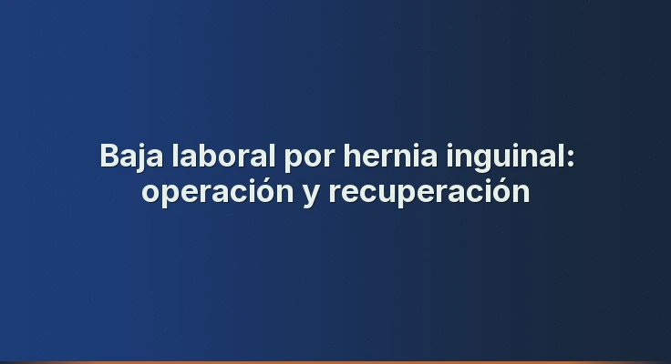 Baja laboral por hernia inguinal: operación y recuperación
