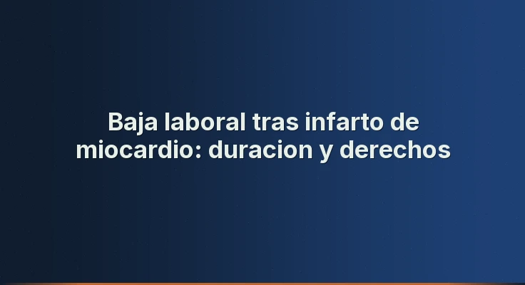Baja laboral tras infarto de miocardio: duracion y derechos