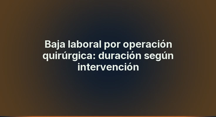 Baja laboral por operación quirúrgica: duración según intervención