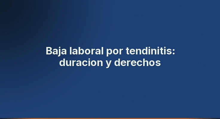 Baja laboral por tendinitis: duracion y derechos