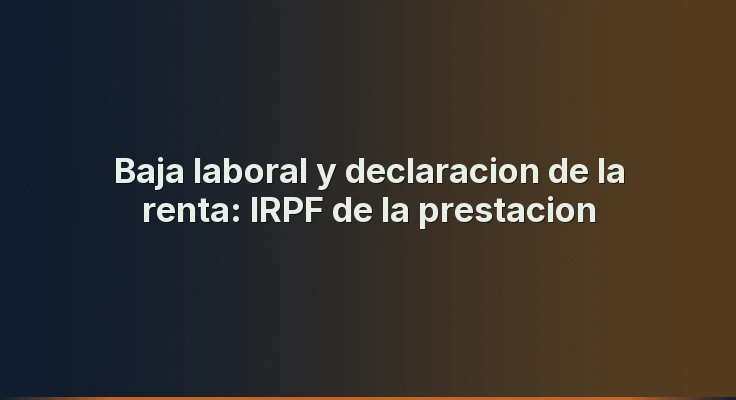 Baja laboral y declaracion de la renta: IRPF de la prestacion