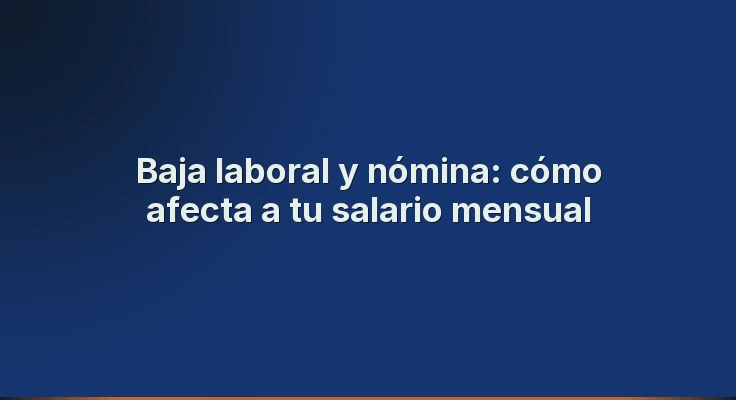 Baja laboral y nómina: cómo afecta a tu salario mensual