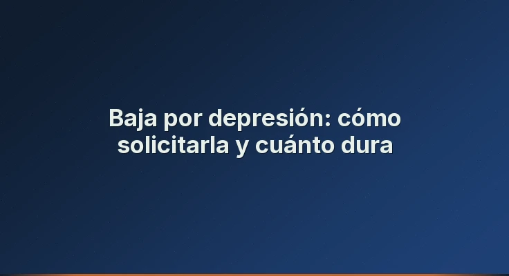 Baja por depresión: cómo solicitarla y cuánto dura