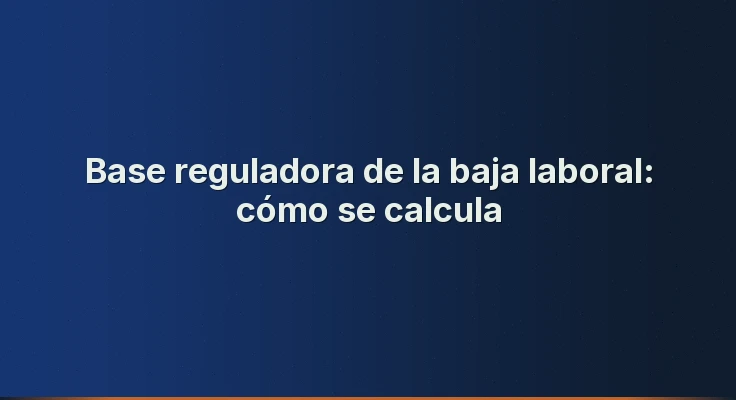 Base reguladora de la baja laboral: cómo se calcula