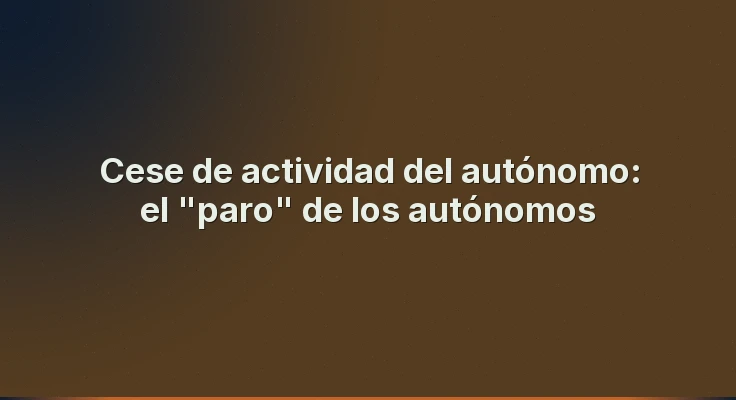 Cese de actividad del autónomo: el "paro" de los autónomos