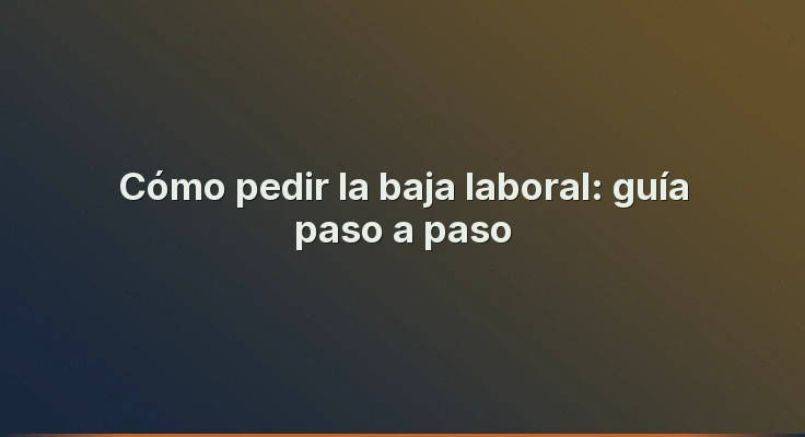 Cómo pedir la baja laboral: guía paso a paso