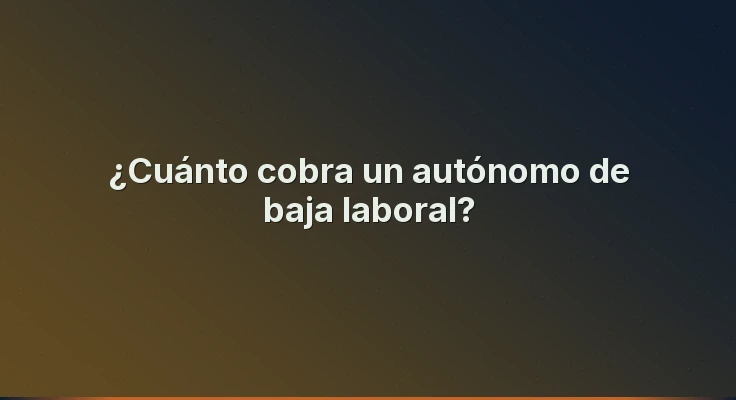¿Cuánto cobra un autónomo de baja laboral?