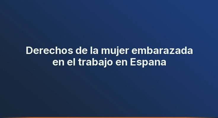 Derechos de la mujer embarazada en el trabajo en Espana