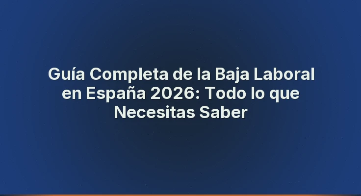 Guía Completa de la Baja Laboral en España 2026: Todo lo que Necesitas Saber