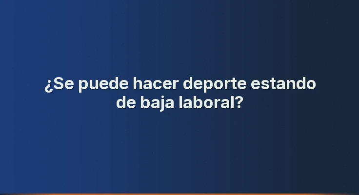 ¿Se puede hacer deporte estando de baja laboral?