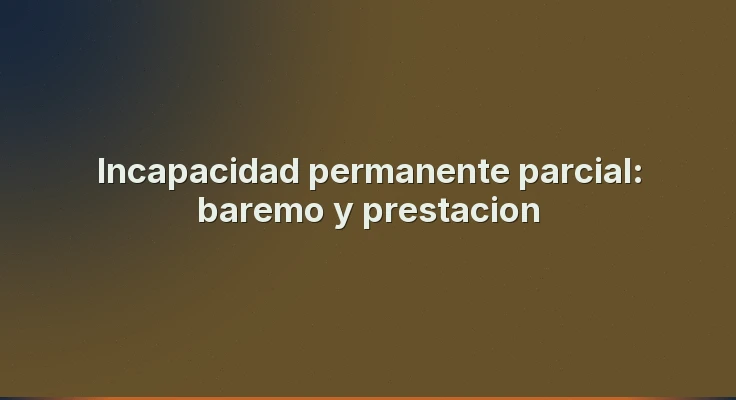 Incapacidad permanente parcial: baremo y prestacion