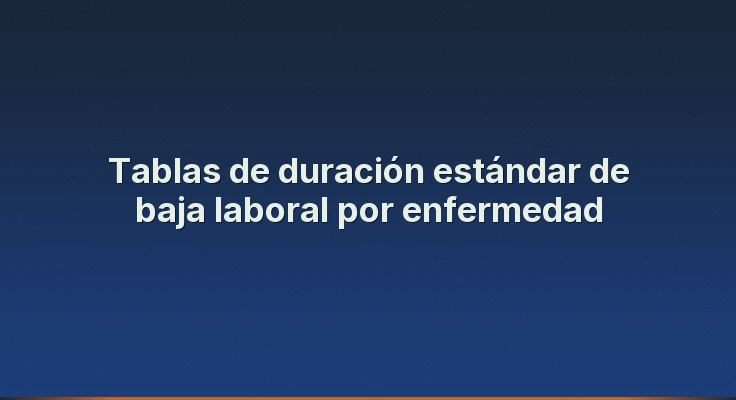 Tablas de duración estándar de baja laboral por enfermedad